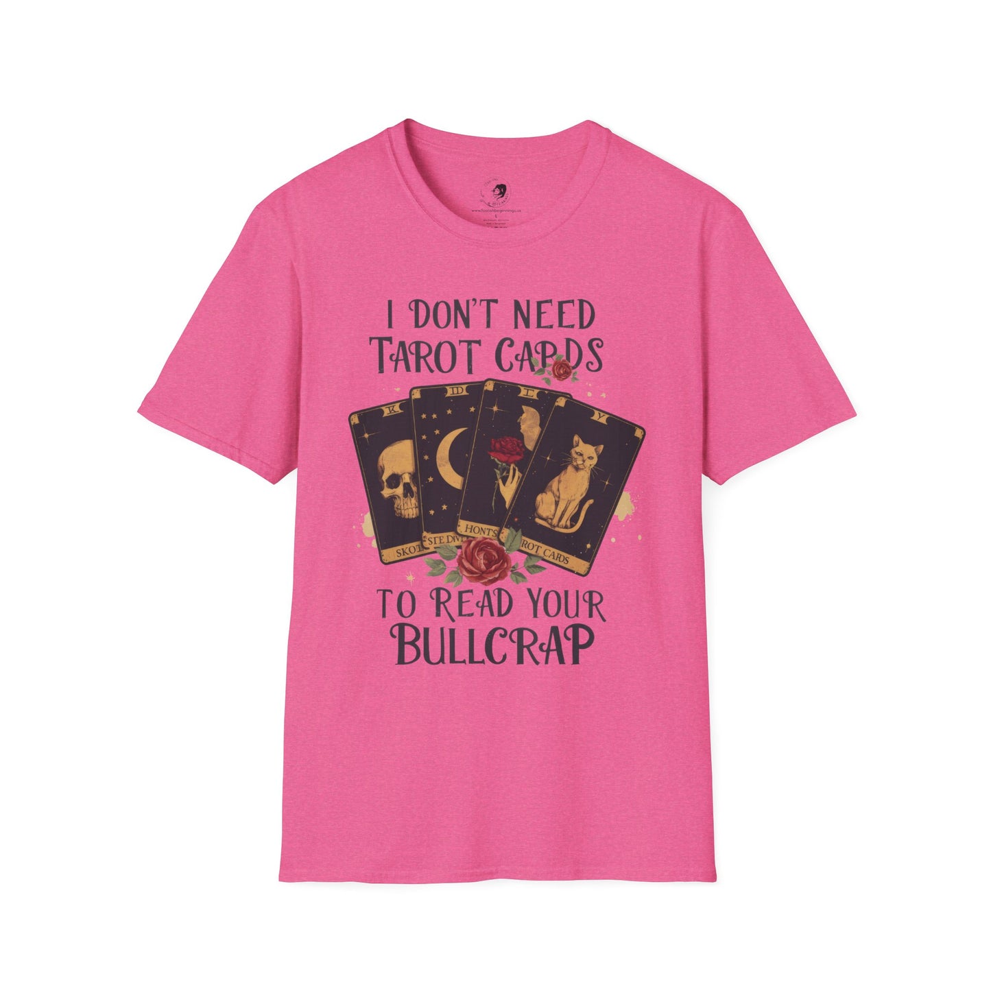 I Don't Need Tarot Cards to Read Your Bullcrap - Unisex Softstyle Shirt