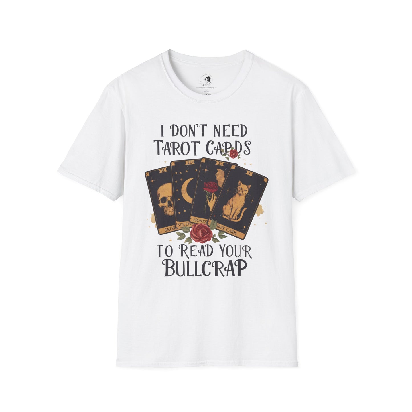 I Don't Need Tarot Cards to Read Your Bullcrap - Unisex Softstyle Shirt