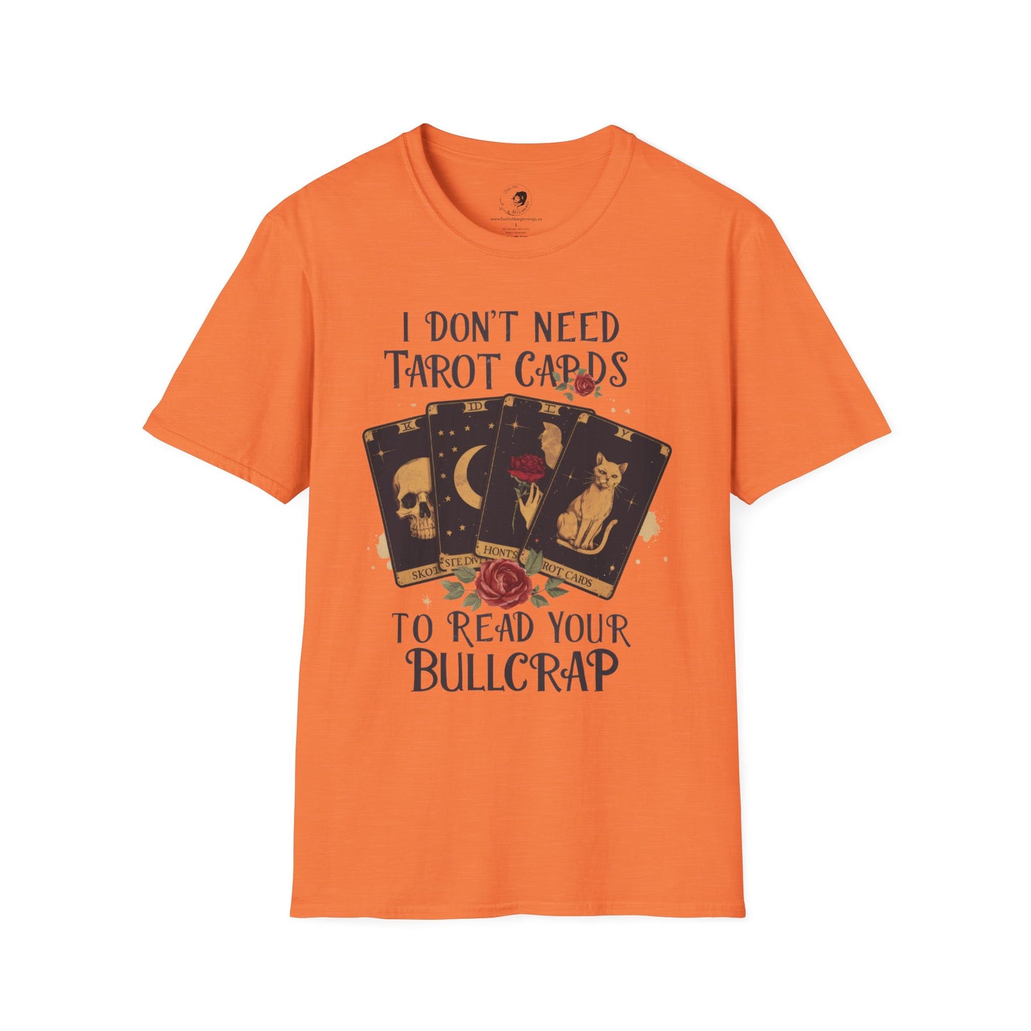 I Don't Need Tarot Cards to Read Your Bullcrap - Unisex Softstyle Shirt