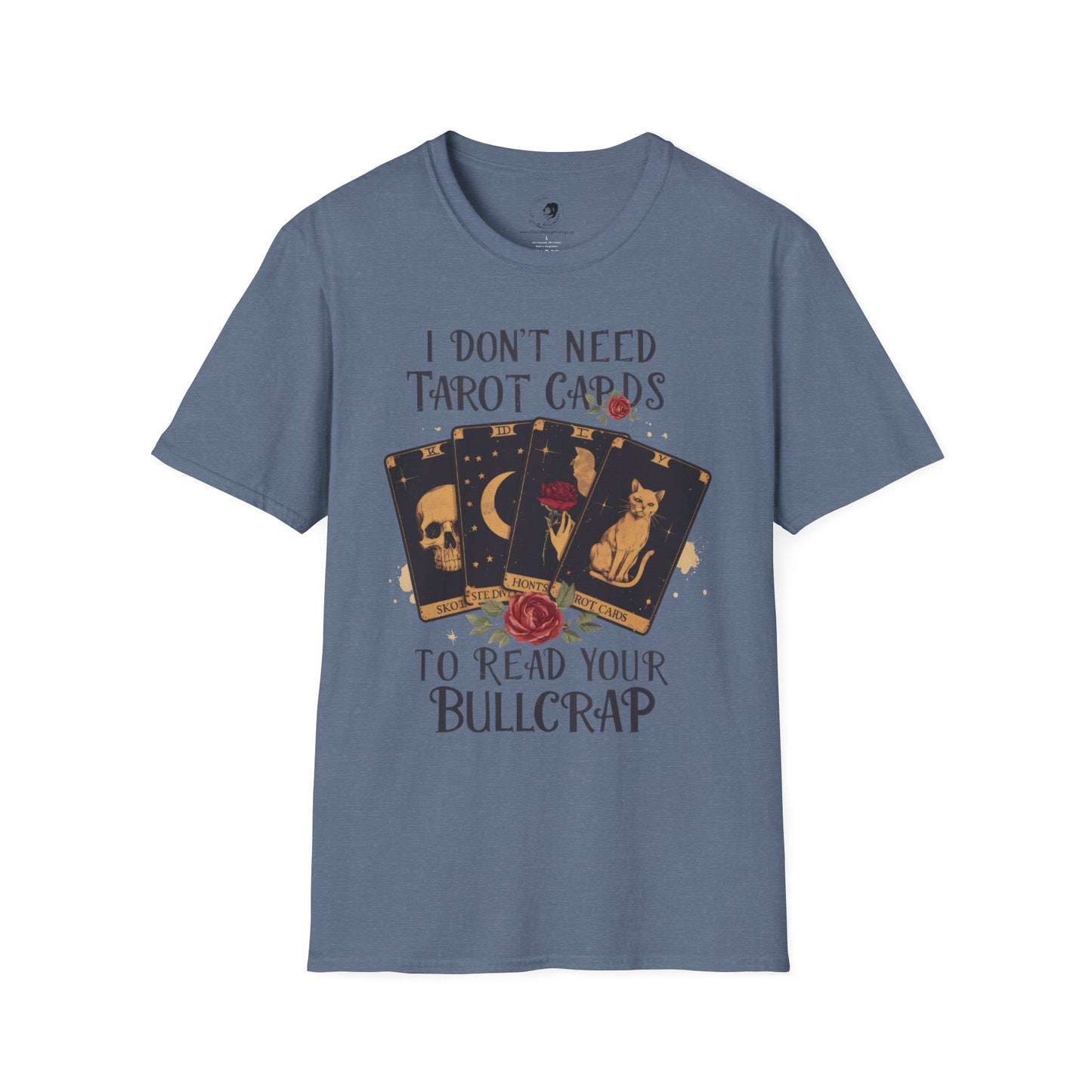 I Don't Need Tarot Cards to Read Your Bullcrap - Unisex Softstyle Shirt