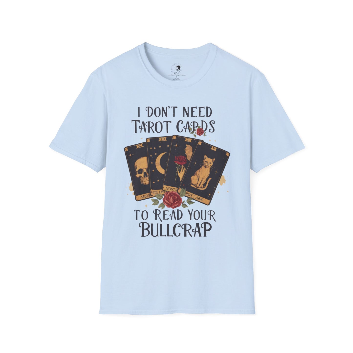 I Don't Need Tarot Cards to Read Your Bullcrap - Unisex Softstyle Shirt