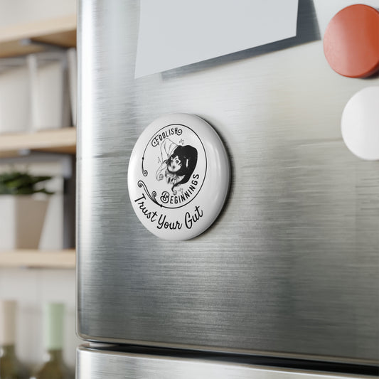 Foolish Beginnings "Trust Your Gut"  Button Magnet