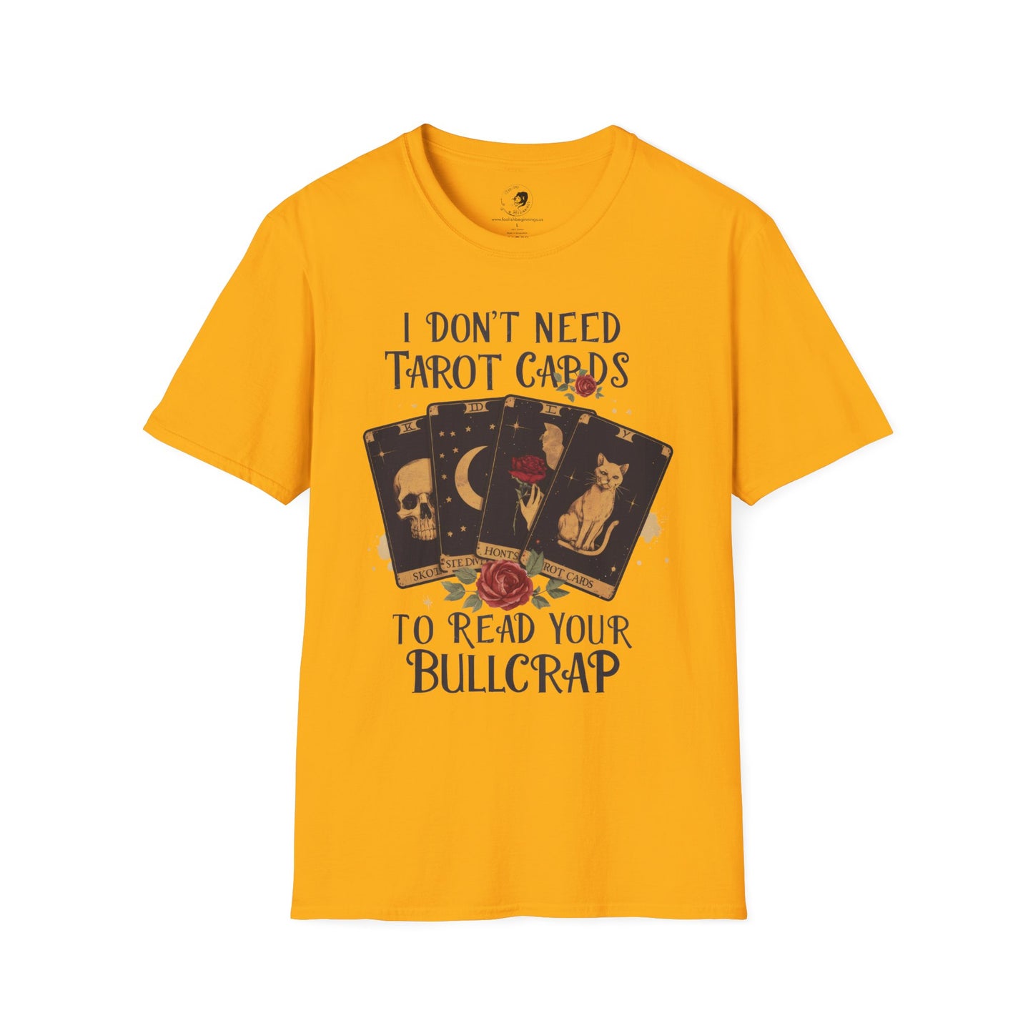 I Don't Need Tarot Cards to Read Your Bullcrap - Unisex Softstyle Shirt
