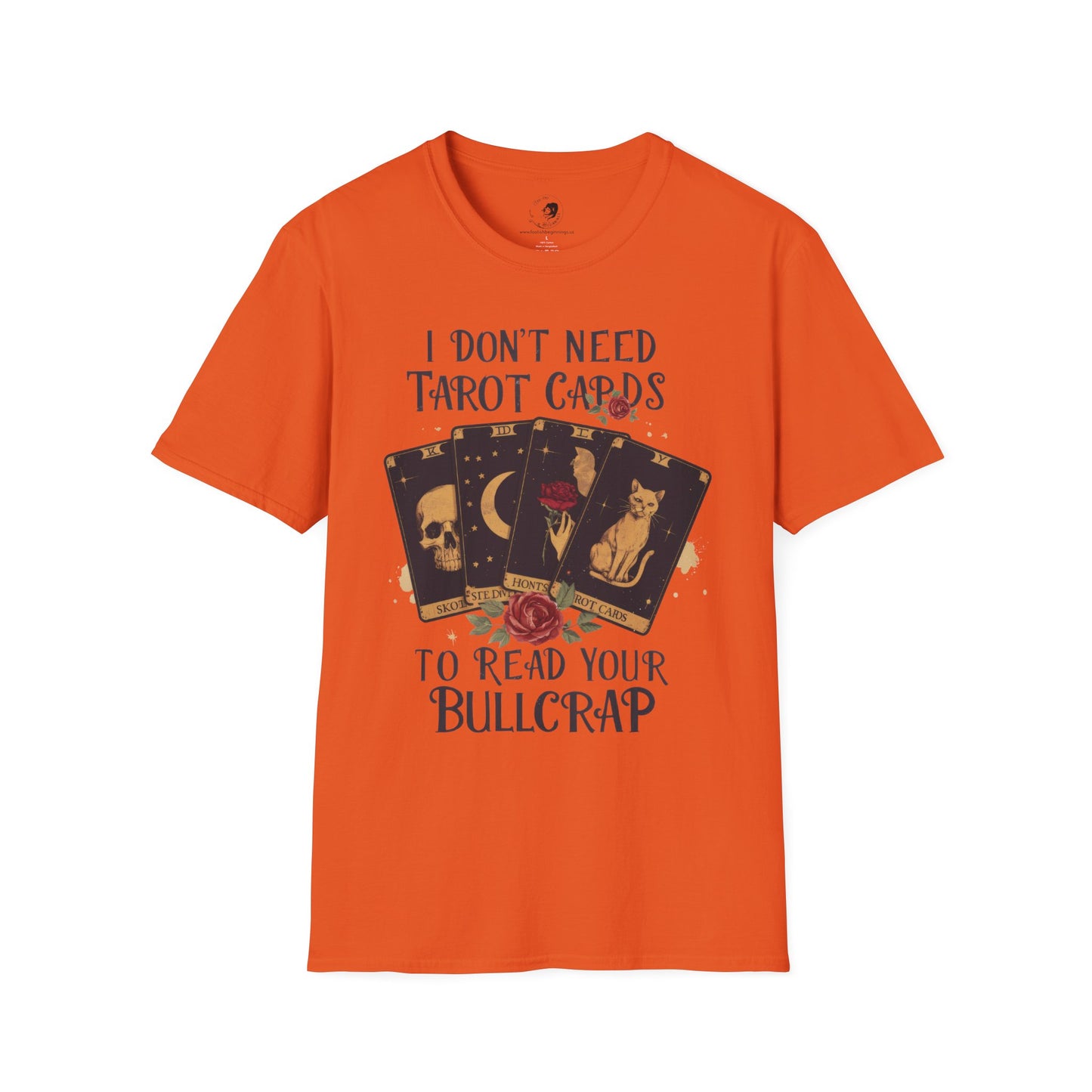 I Don't Need Tarot Cards to Read Your Bullcrap - Unisex Softstyle Shirt
