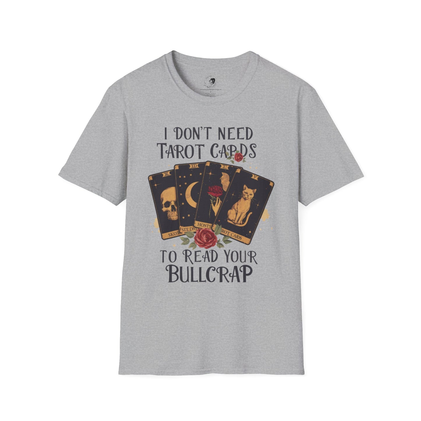 I Don't Need Tarot Cards to Read Your Bullcrap - Unisex Softstyle Shirt